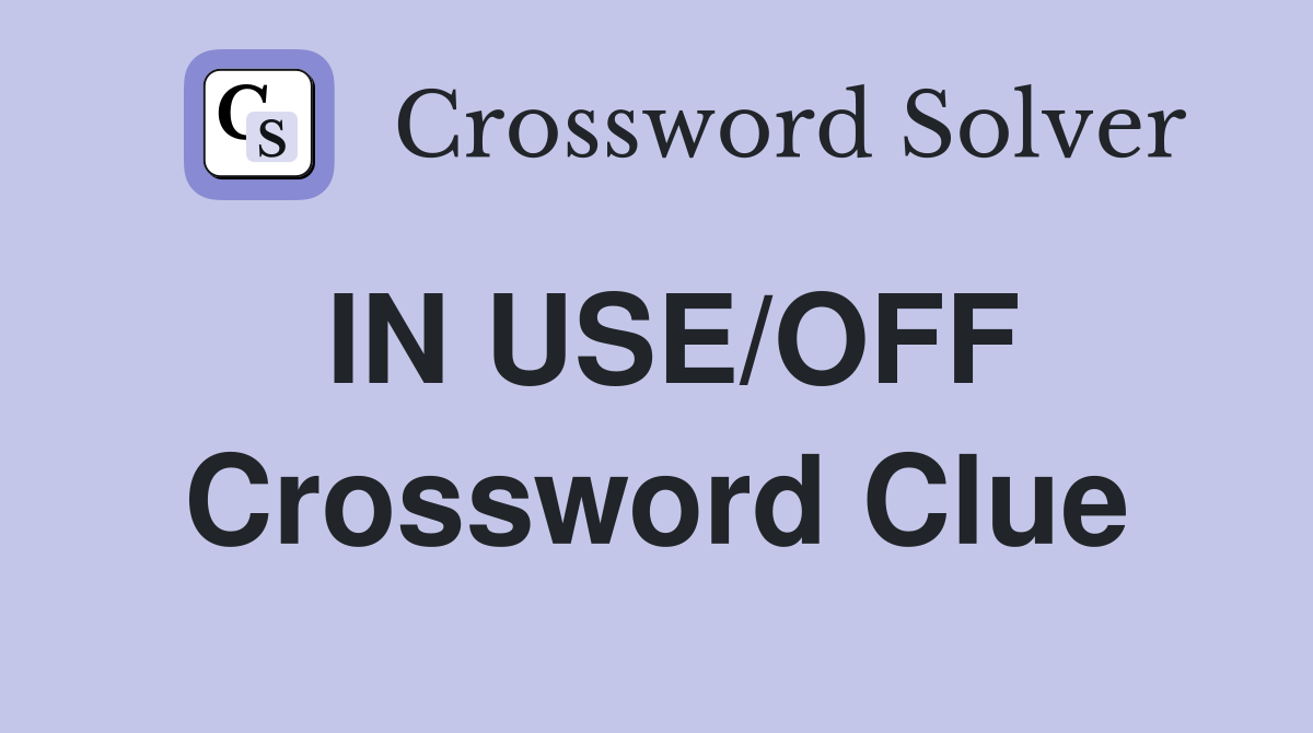 IN USE/OFF Crossword Clue