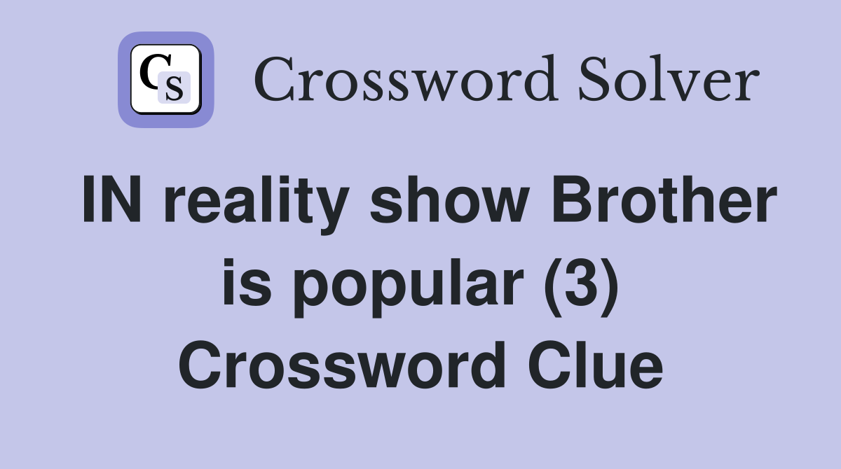 IN reality show Brother is popular (3) Crossword Clue