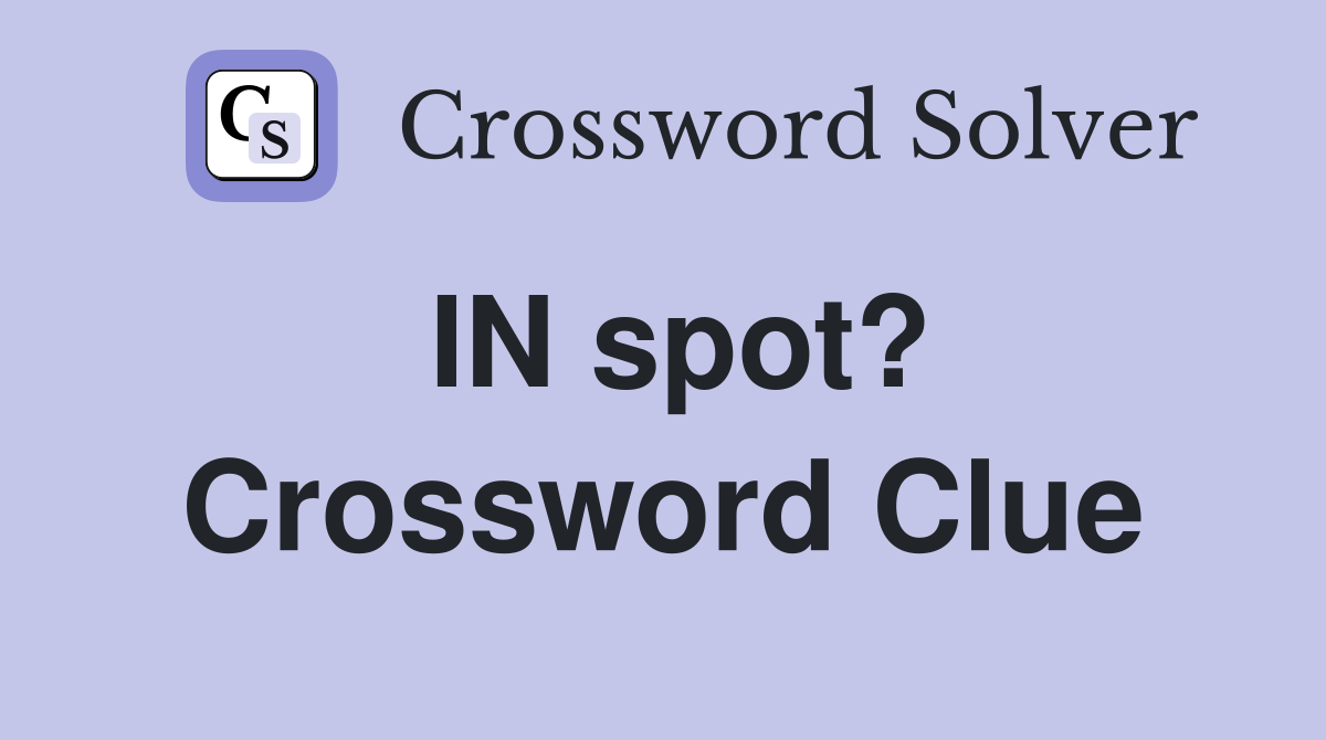 IN spot? Crossword Clue