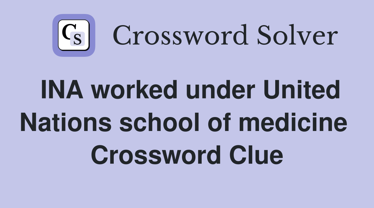 INA worked under United Nations school of medicine  Crossword Clue