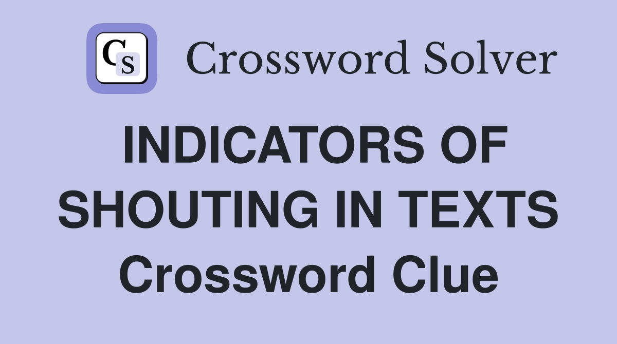 INDICATORS OF SHOUTING IN TEXTS Crossword Clue