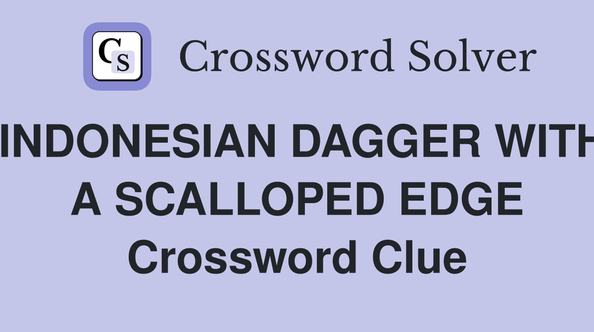 INDONESIAN DAGGER WITH A SCALLOPED EDGE Crossword Clue