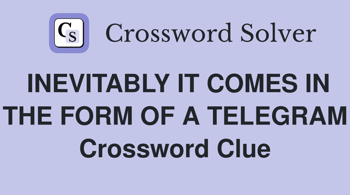 INEVITABLY IT COMES IN THE FORM OF A TELEGRAM Crossword Clue