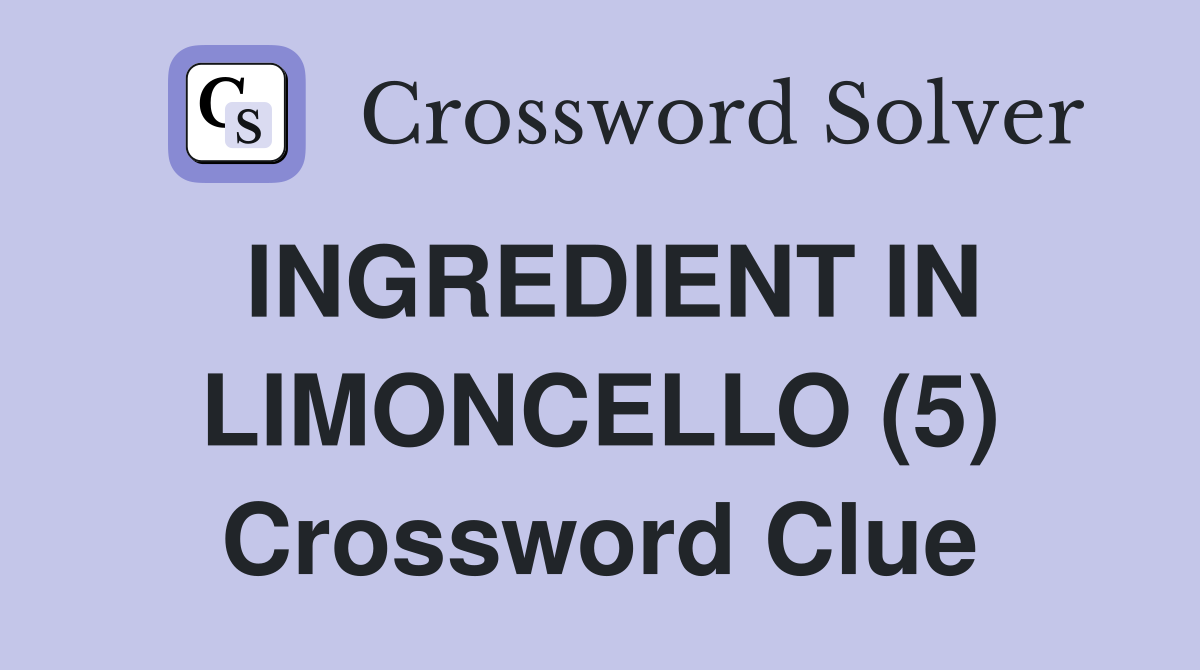 INGREDIENT IN LIMONCELLO (5) Crossword Clue