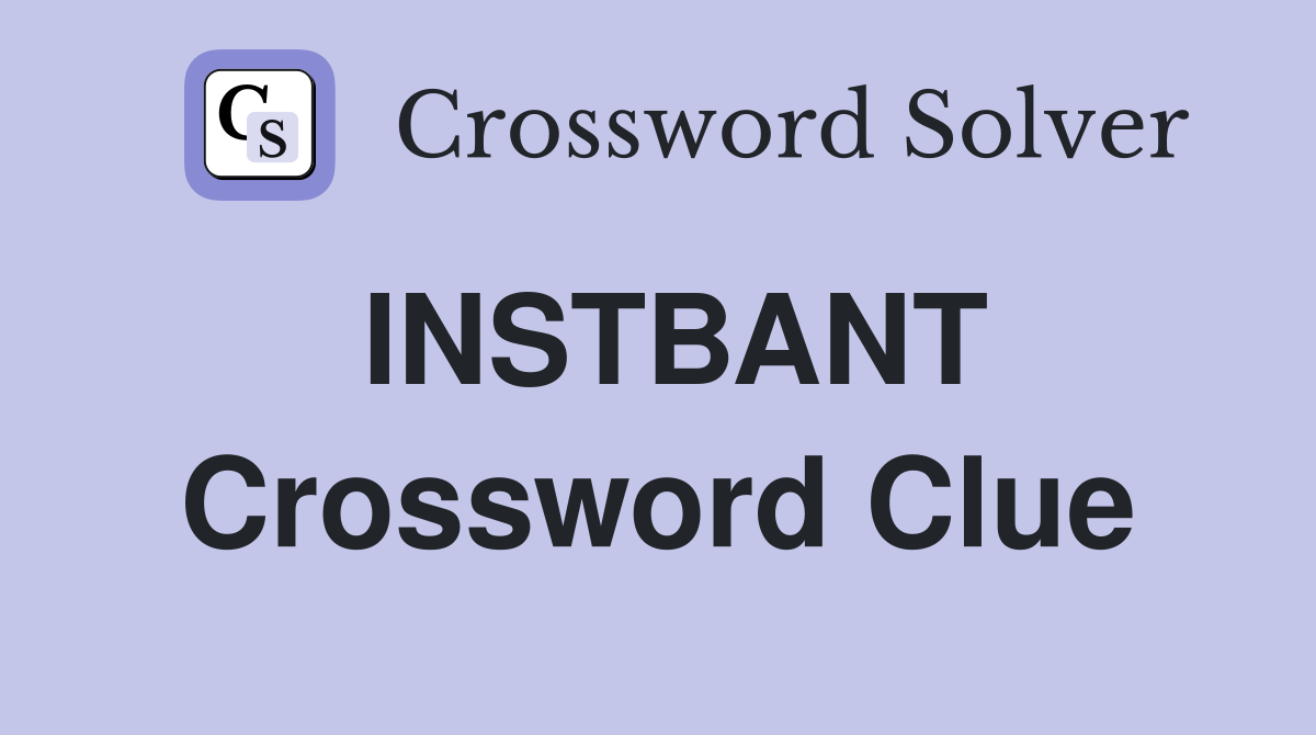 INSTBANT Crossword Clue