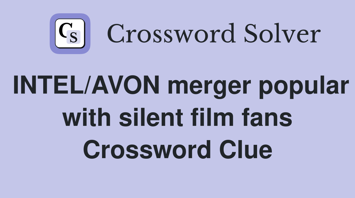 INTEL/AVON merger popular with silent film fans Crossword Clue