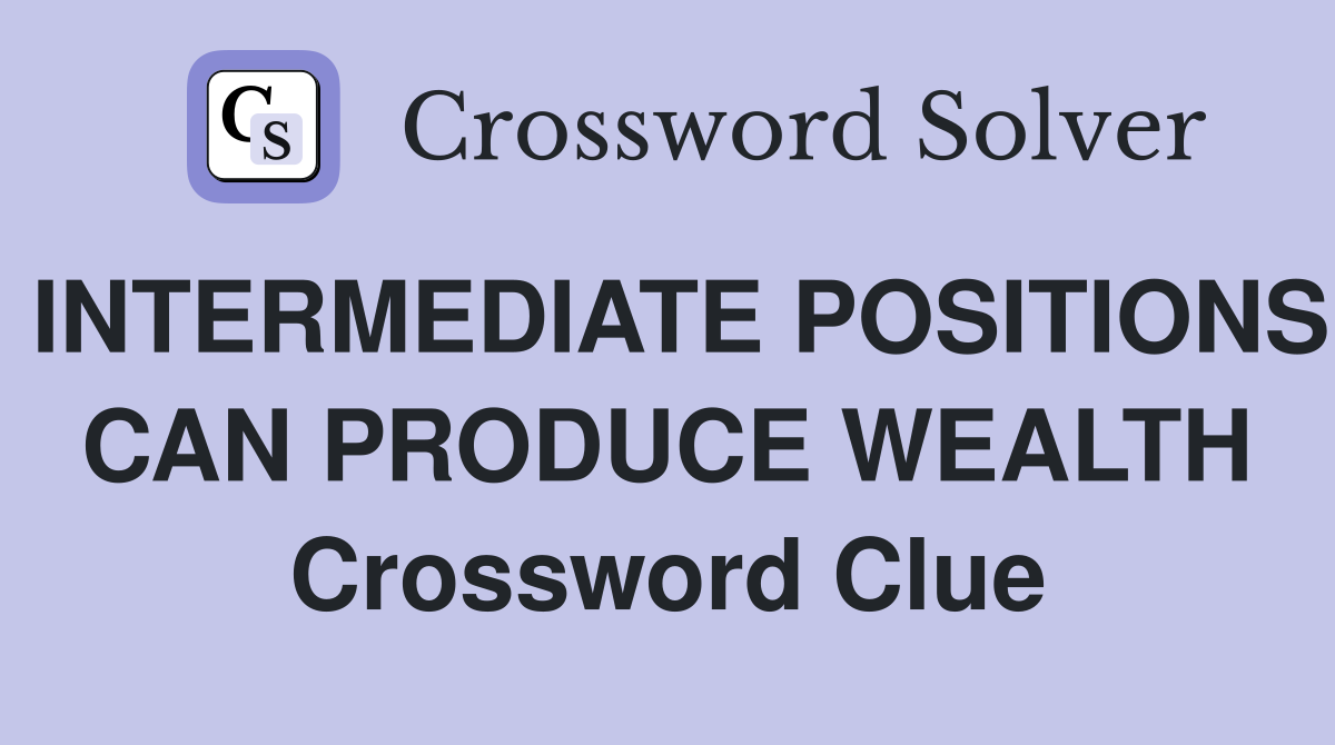 INTERMEDIATE POSITIONS CAN PRODUCE WEALTH Crossword Clue