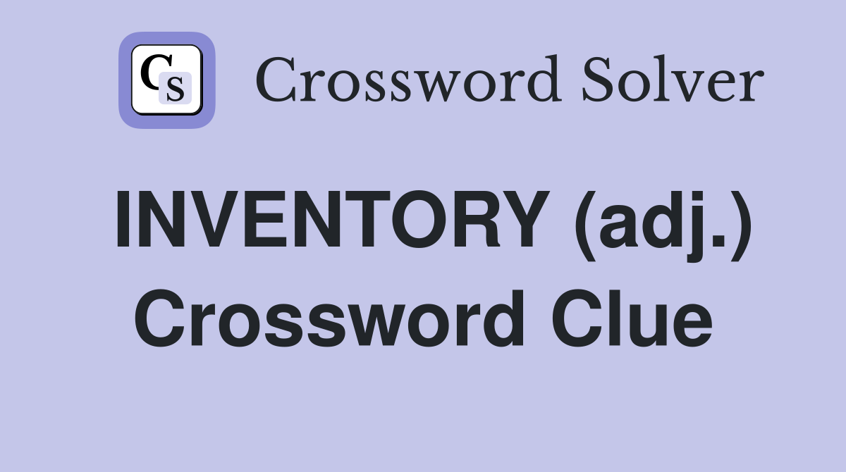 INVENTORY (adj.) Crossword Clue