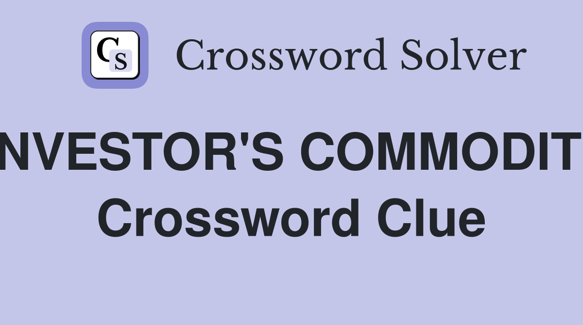 INVESTOR'S COMMODITY Crossword Clue
