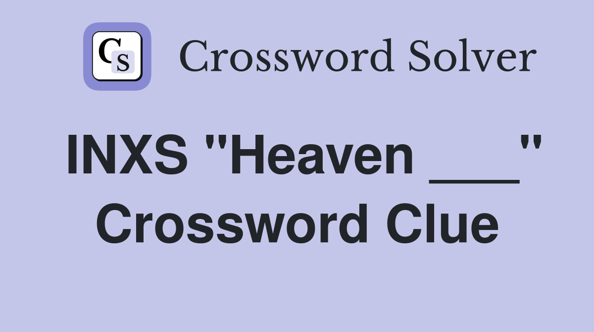 INXS "Heaven ___" Crossword Clue