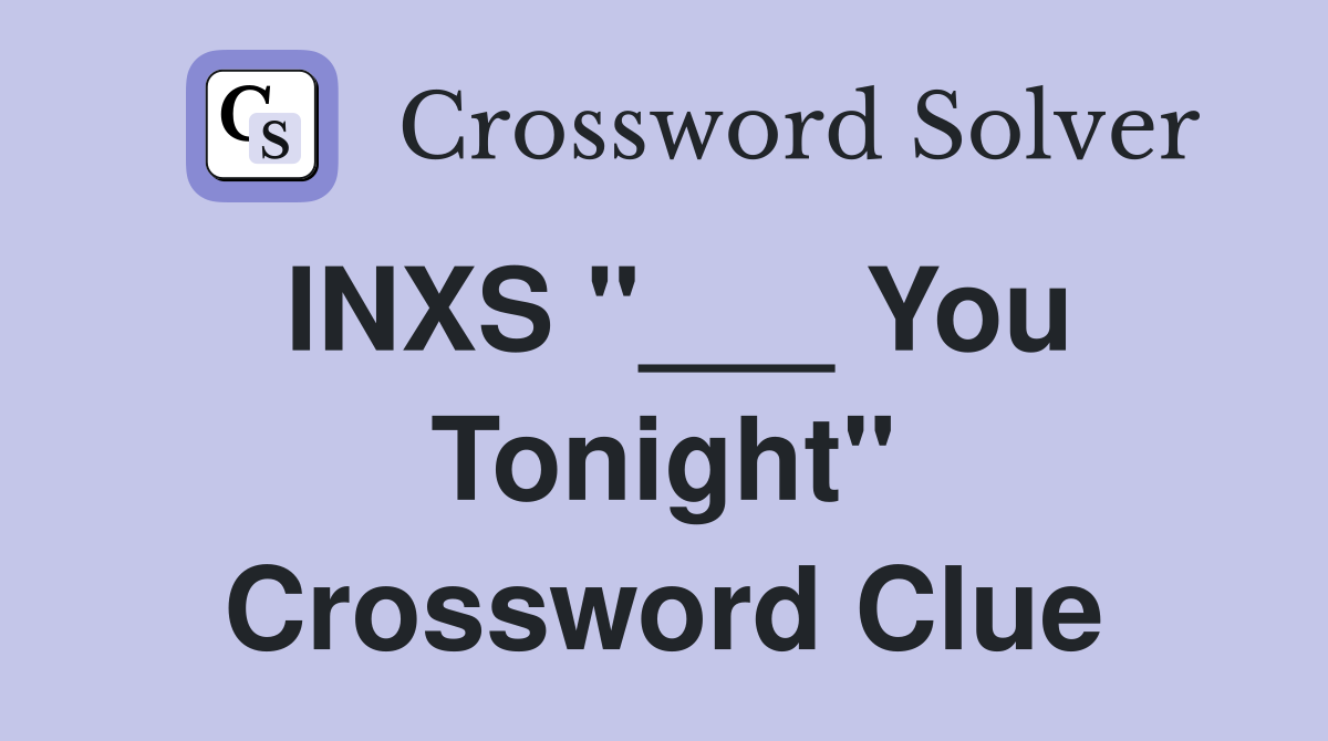 INXS "___ You Tonight" Crossword Clue