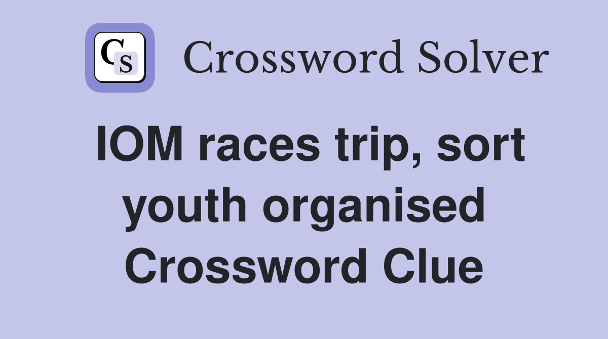 IOM races trip, sort youth organised Crossword Clue