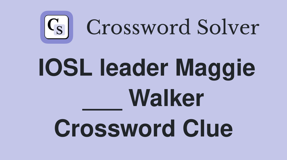 IOSL leader Maggie ___ Walker Crossword Clue