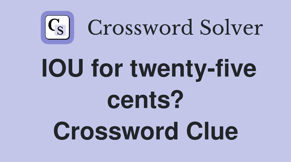 IOU for twenty-five cents? Crossword Clue