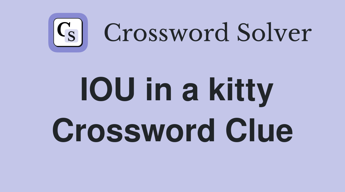 IOU in a kitty Crossword Clue