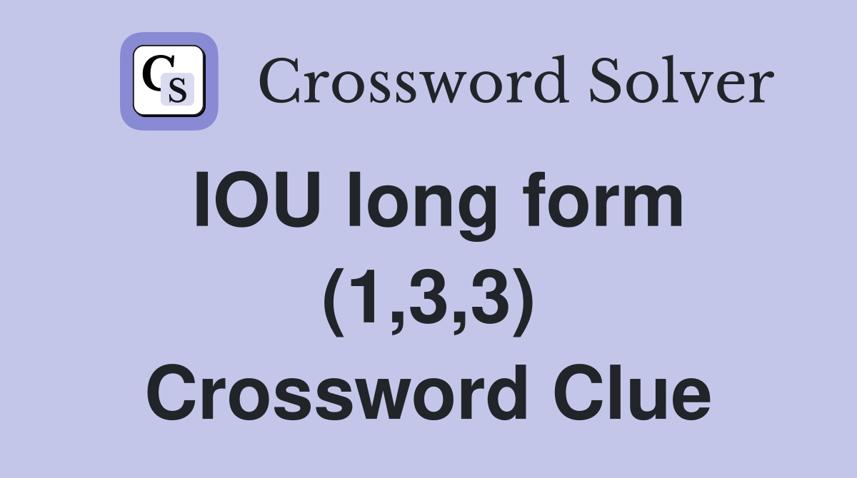 IOU long form (1,3,3) Crossword Clue
