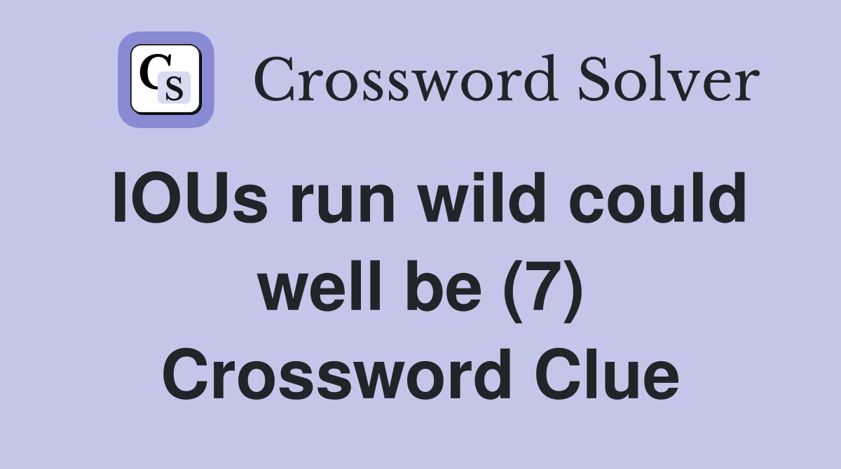 IOUs run wild could well be (7) Crossword Clue