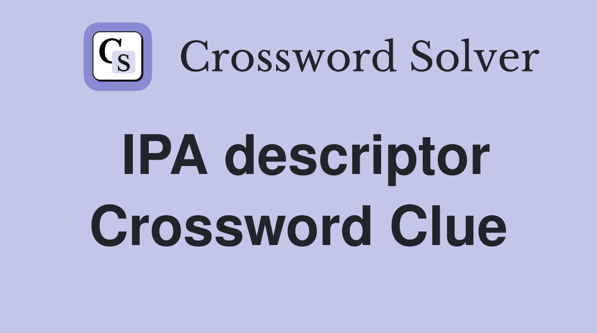 IPA descriptor Crossword Clue