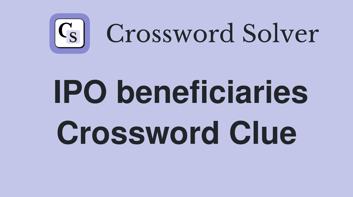 IPO beneficiaries Crossword Clue