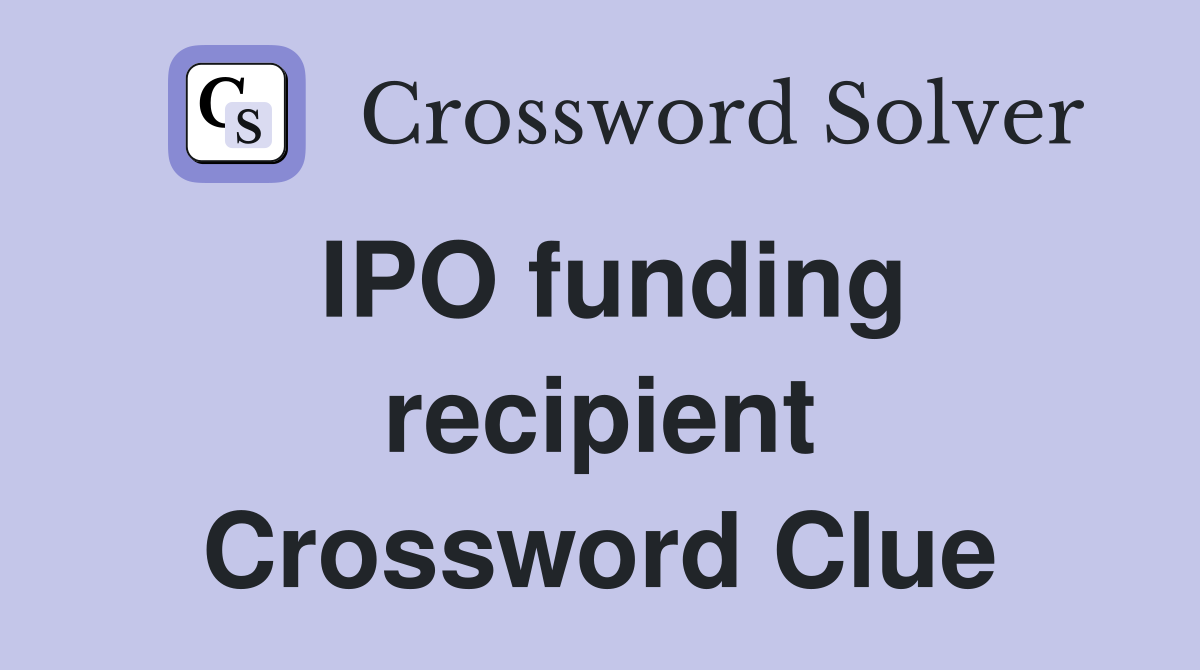 IPO funding recipient Crossword Clue