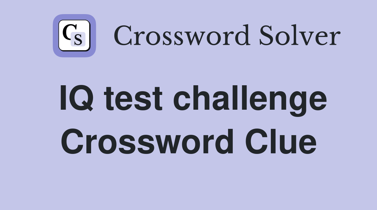 IQ test challenge Crossword Clue
