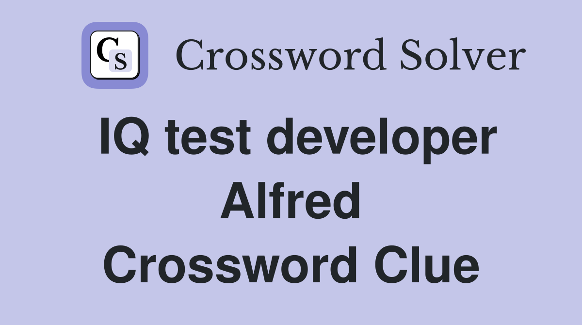 IQ test developer Alfred Crossword Clue
