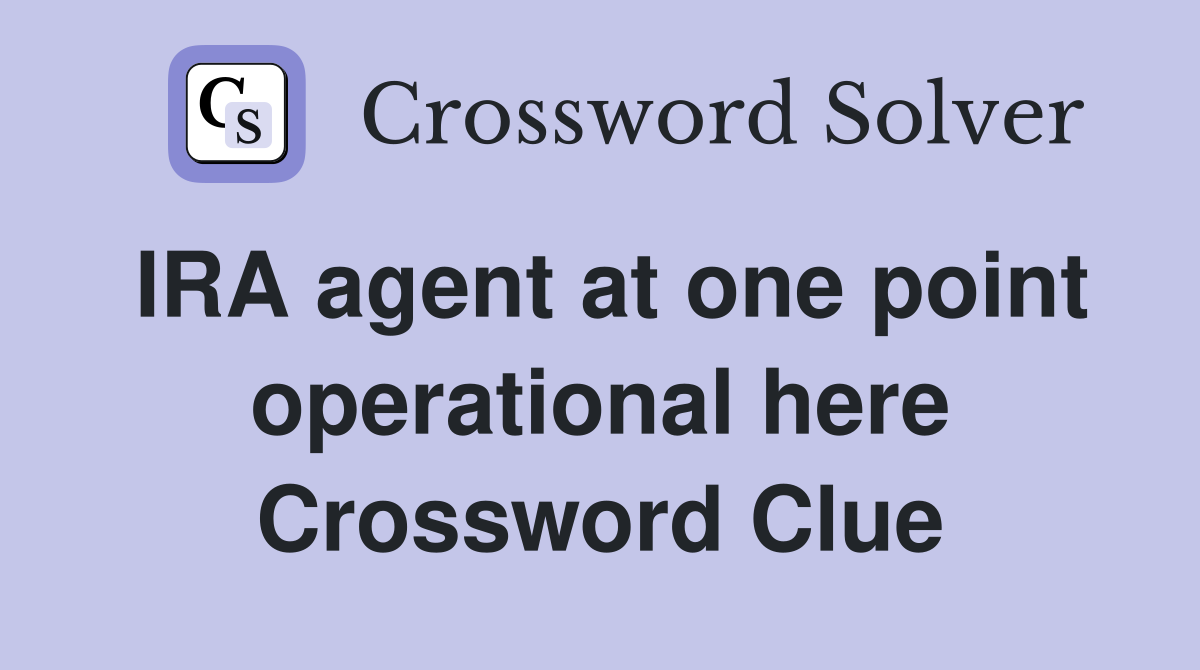 IRA agent at one point operational here Crossword Clue