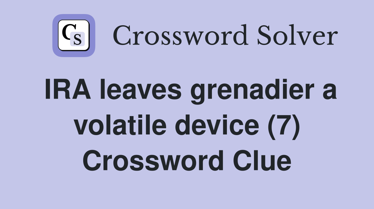 IRA leaves grenadier a volatile device (7) Crossword Clue