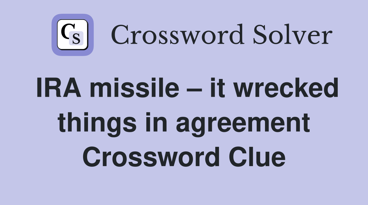 IRA missile – it wrecked things in agreement Crossword Clue