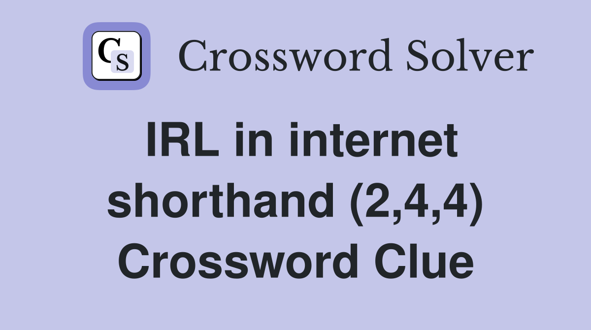 IRL in internet shorthand (2,4,4) Crossword Clue