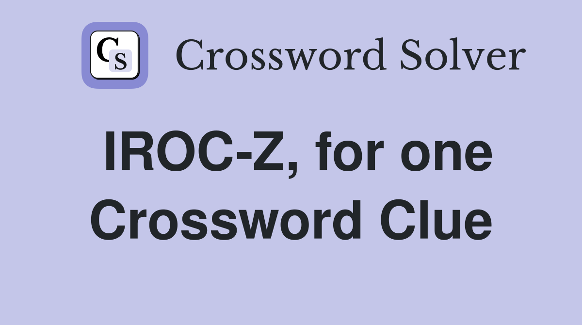 IROC-Z, for one Crossword Clue