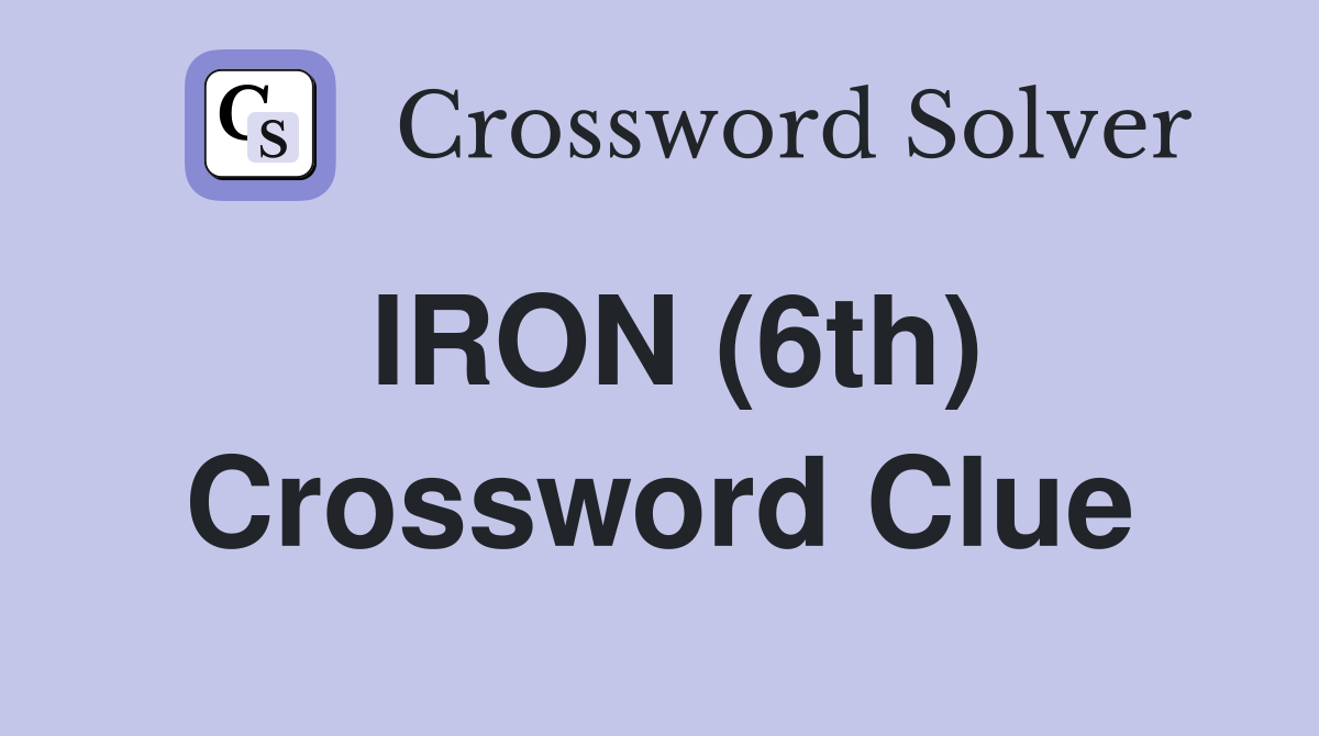 IRON (6th) Crossword Clue