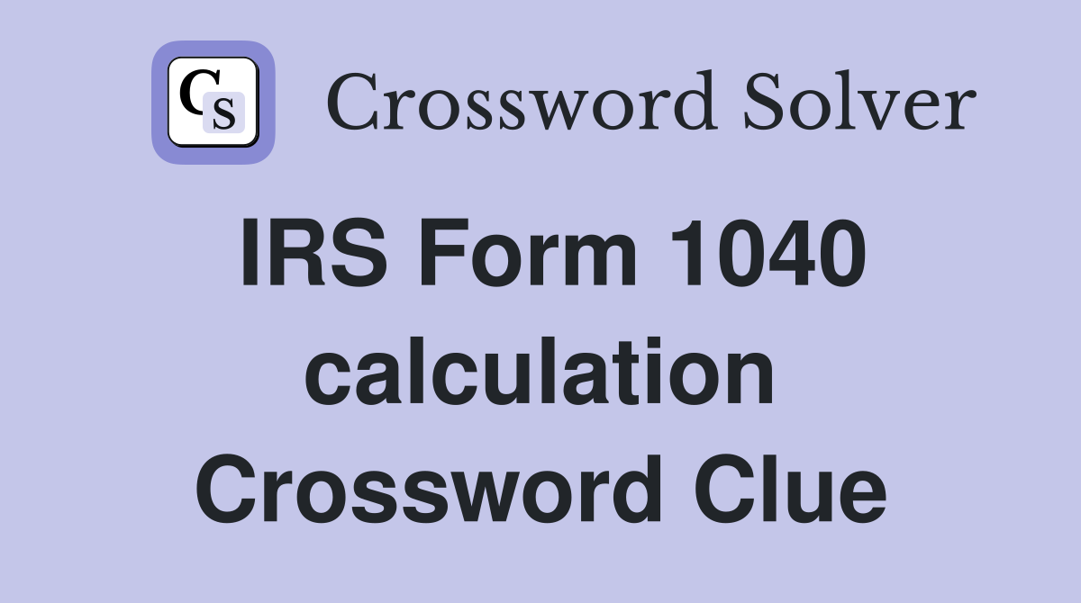 IRS Form 1040 calculation Crossword Clue