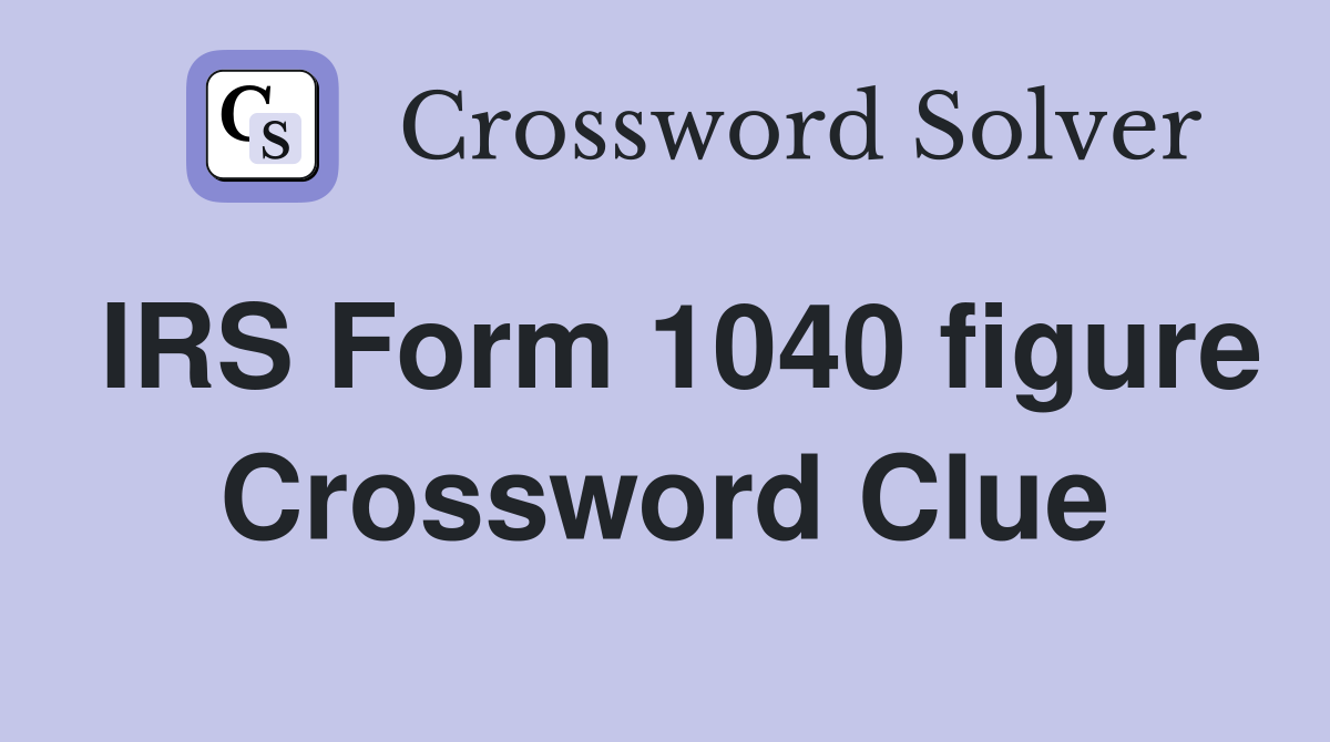 IRS Form 1040 figure Crossword Clue