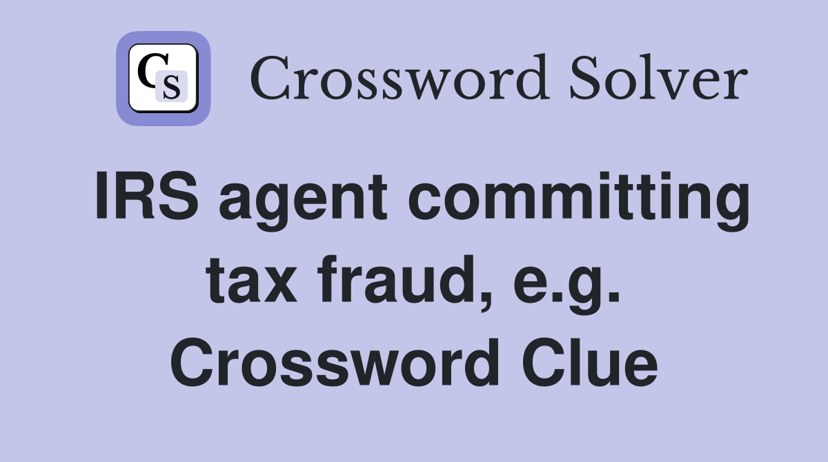 IRS agent committing tax fraud, e.g. Crossword Clue
