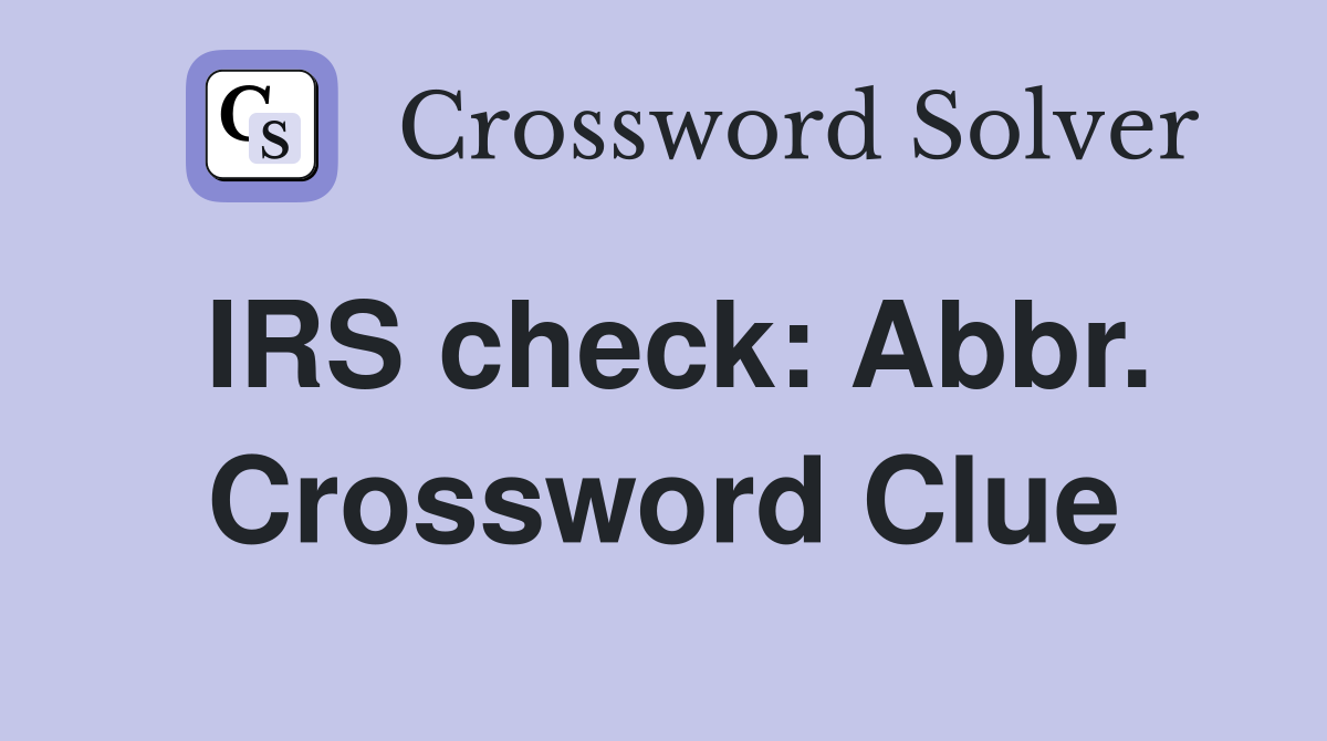 IRS check: Abbr. Crossword Clue