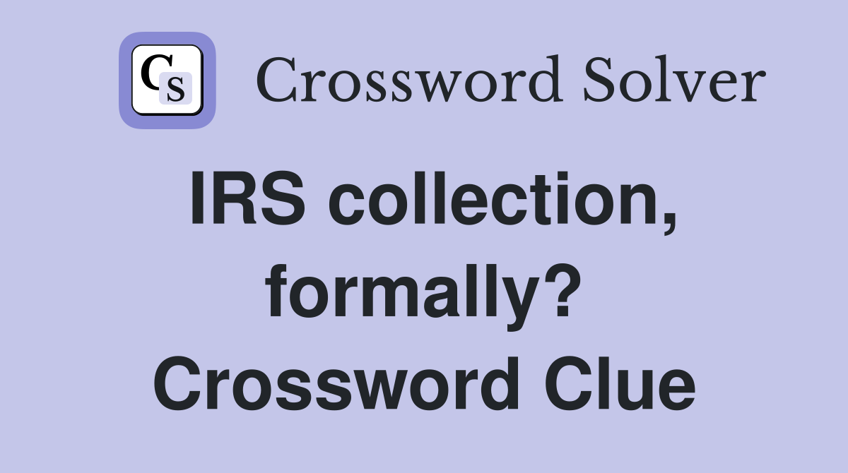 IRS collection, formally? Crossword Clue