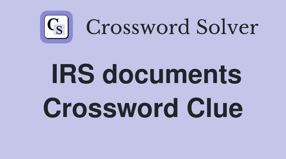 IRS documents Crossword Clue