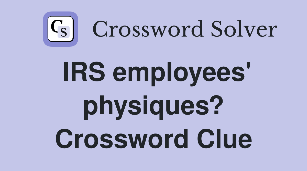 IRS employees' physiques? Crossword Clue
