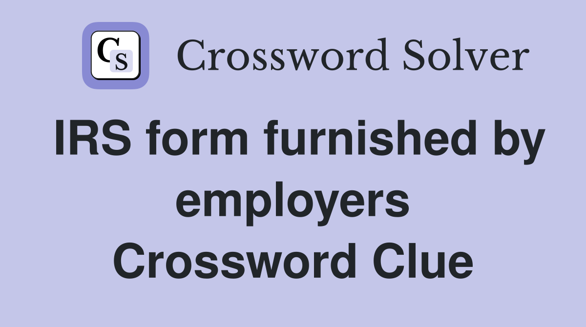 IRS form furnished by employers Crossword Clue
