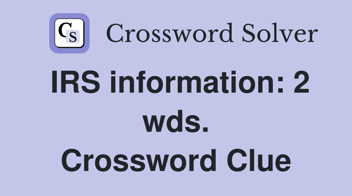 IRS information: 2 wds. Crossword Clue
