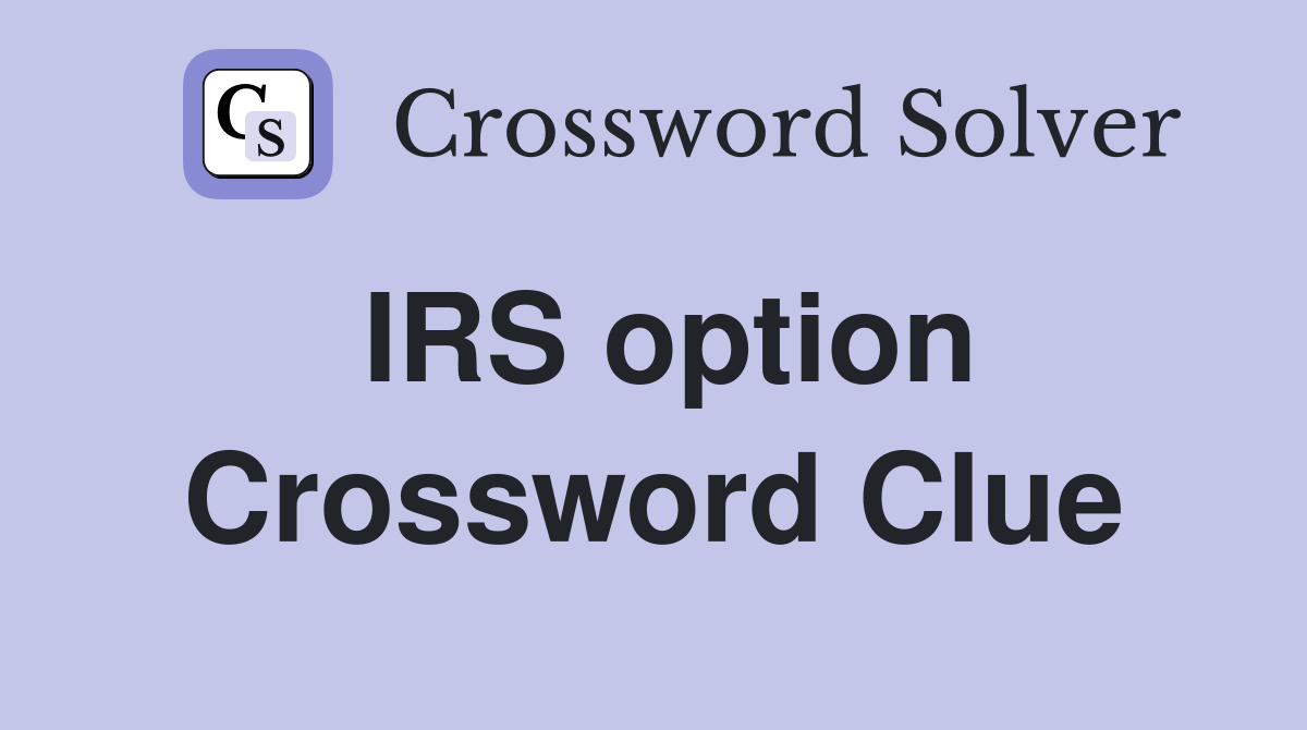 IRS option Crossword Clue