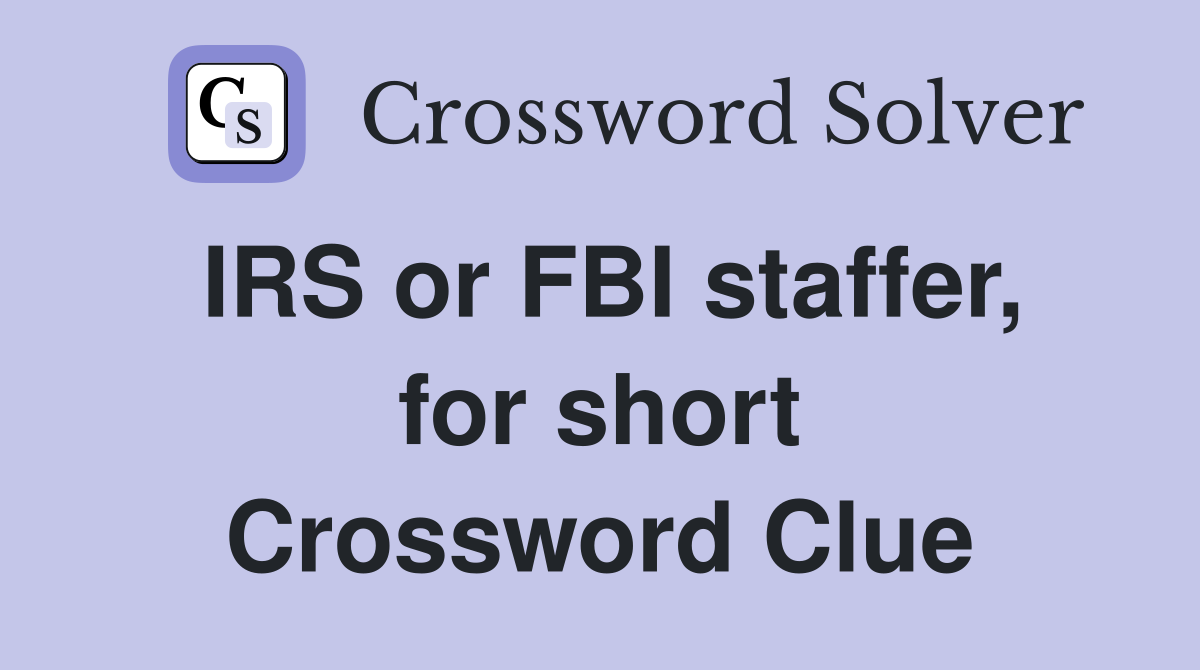 IRS or FBI staffer, for short Crossword Clue