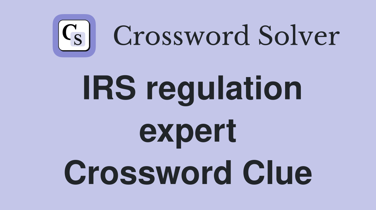 IRS regulation expert Crossword Clue