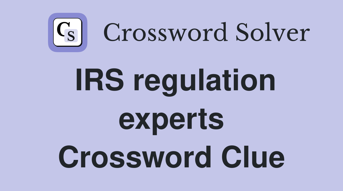 IRS regulation experts Crossword Clue