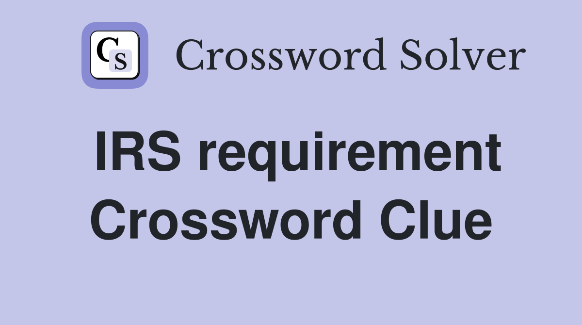 IRS requirement Crossword Clue