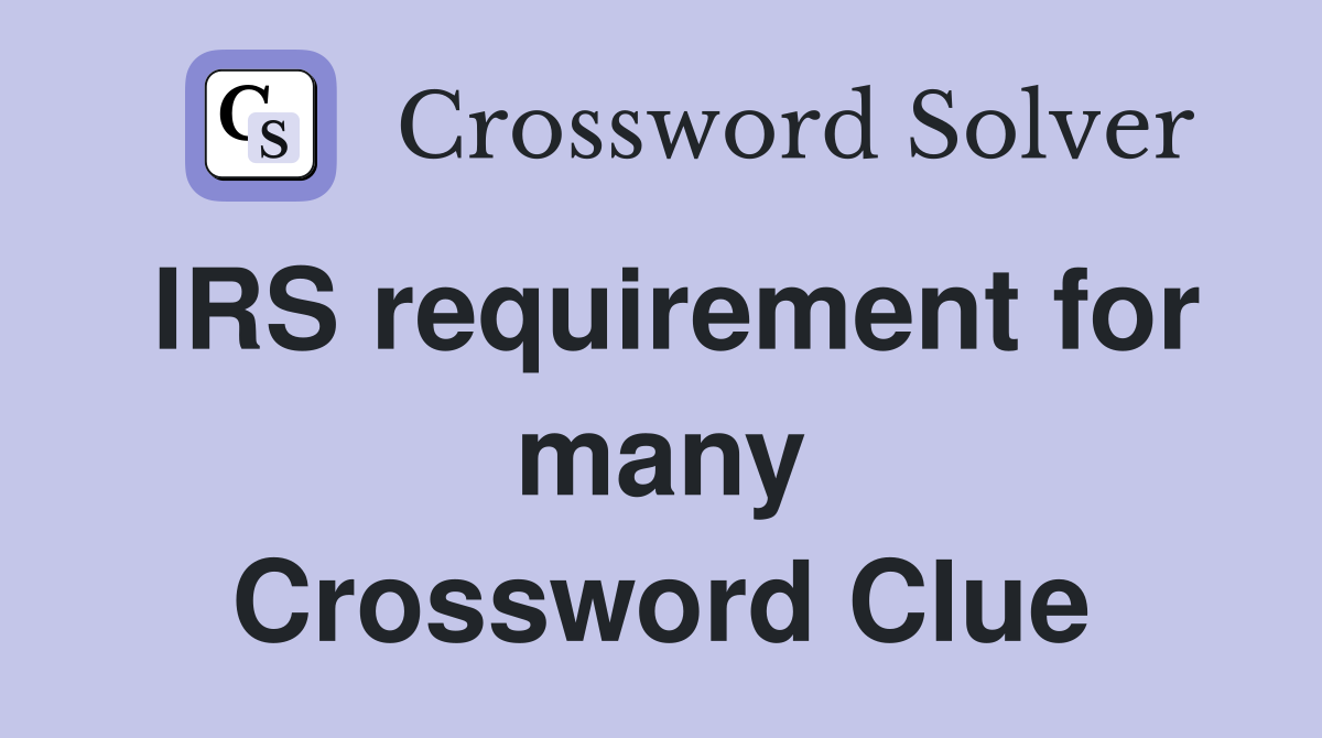 IRS requirement for many Crossword Clue