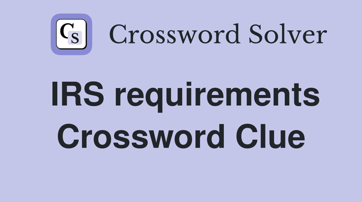IRS requirements Crossword Clue