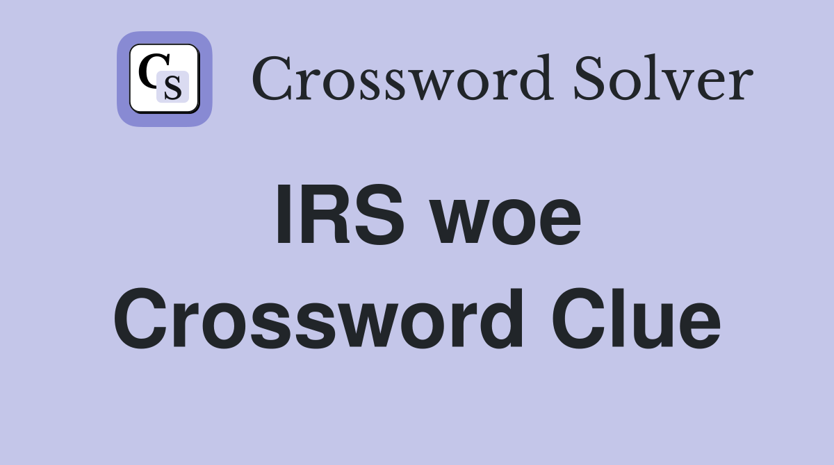 IRS woe Crossword Clue