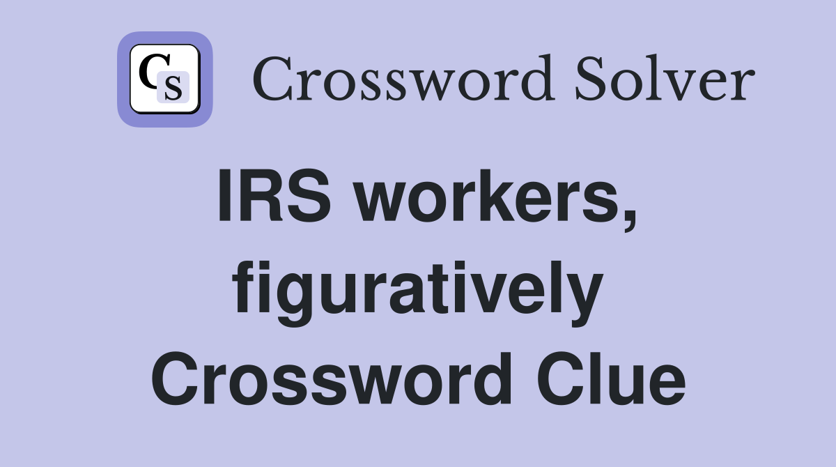 IRS workers, figuratively Crossword Clue